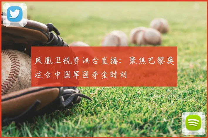 凤凰卫视资讯台直播：聚焦巴黎奥运会中国军团夺金时刻