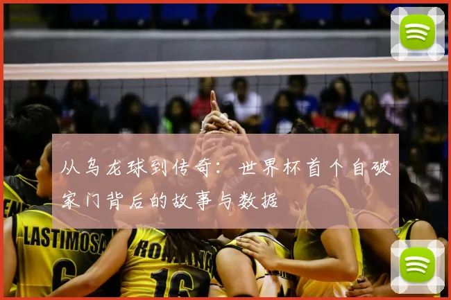 从乌龙球到传奇：世界杯首个自破家门背后的故事与数据