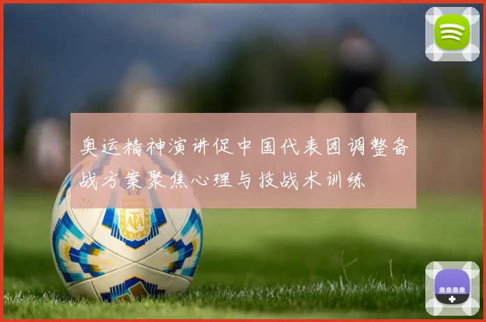 奥运精神演讲促中国代表团调整备战方案聚焦心理与技战术训练
